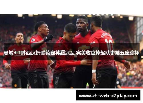 曼城3-1胜西汉姆联锁定英超冠军 完美收官捧起队史第五座奖杯