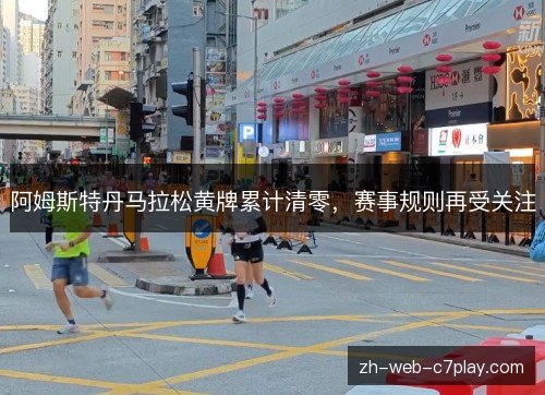 阿姆斯特丹马拉松黄牌累计清零,赛事规则再受关注 阿姆斯特丹马拉松黄牌累计清零,赛事规则再受关注