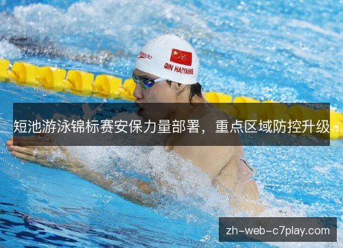 短池游泳锦标赛安保力量部署，重点区域防控升级
